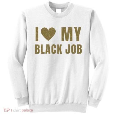 I Love My Black Job Sweatshirt