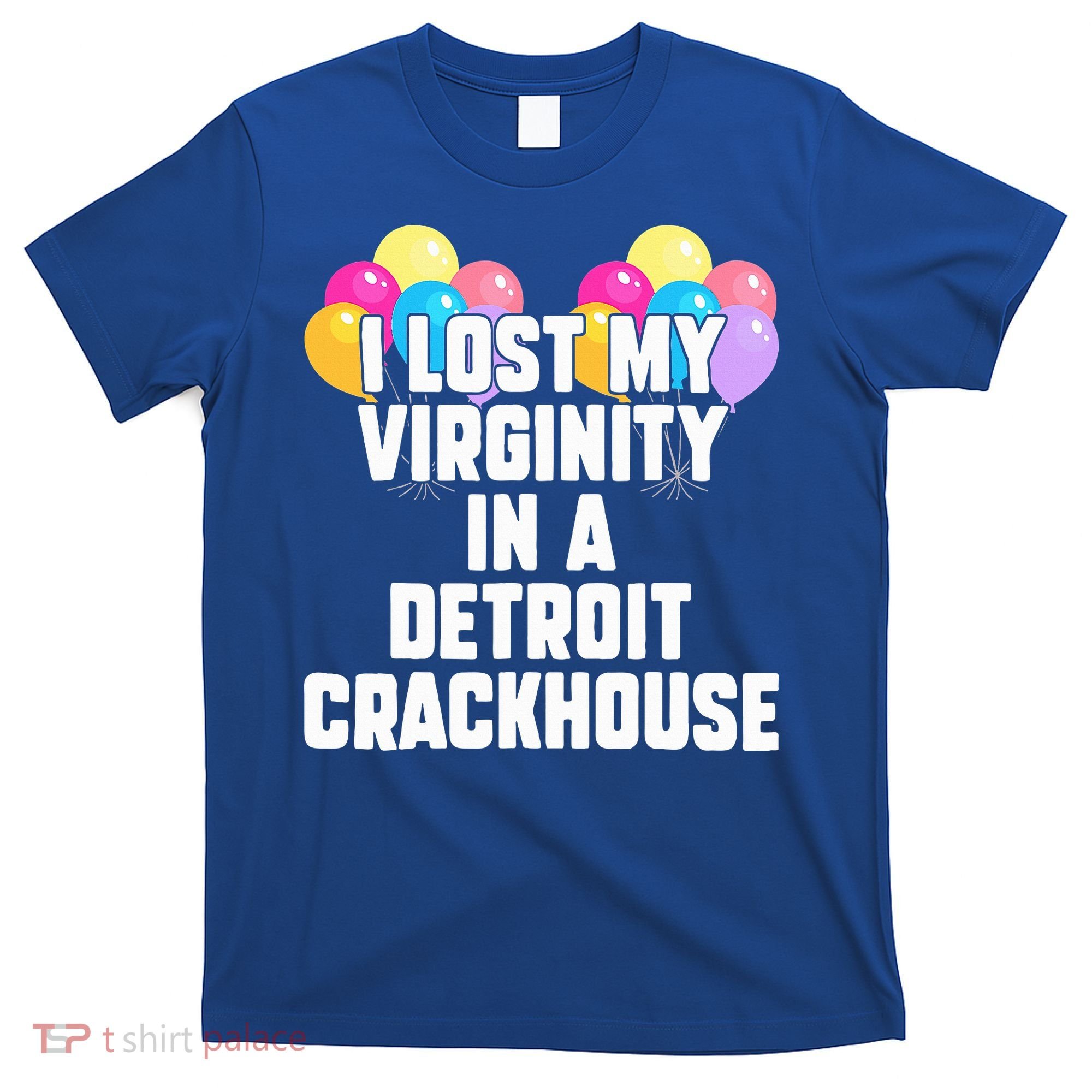 I lost my virginity in a detroit crackhouse  T-Shirt