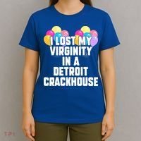 I lost my virginity in a detroit crackhouse  T-Shirt thumb 4