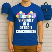 I lost my virginity in a detroit crackhouse  T-Shirt thumb 6