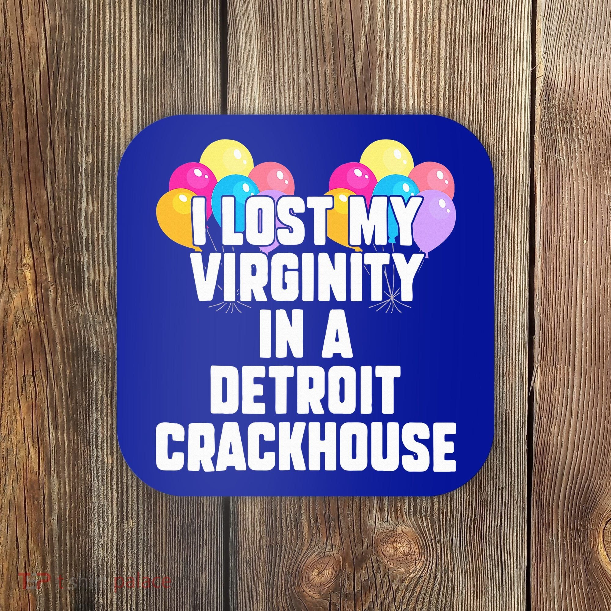 I lost my virginity in a detroit crackhouse  Coaster