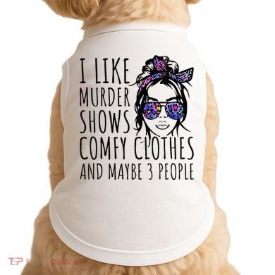 I Like Murder Shows And Maybe 3 People Doggie Tank