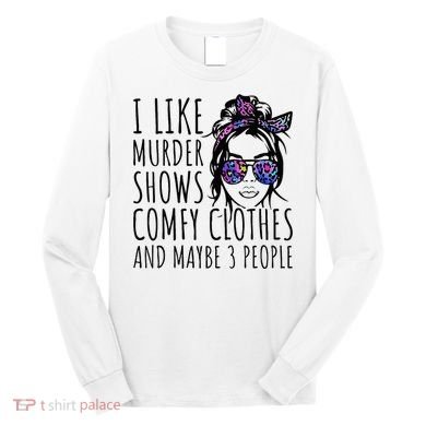 I Like Murder Shows And Maybe 3 People Long Sleeve Shirt