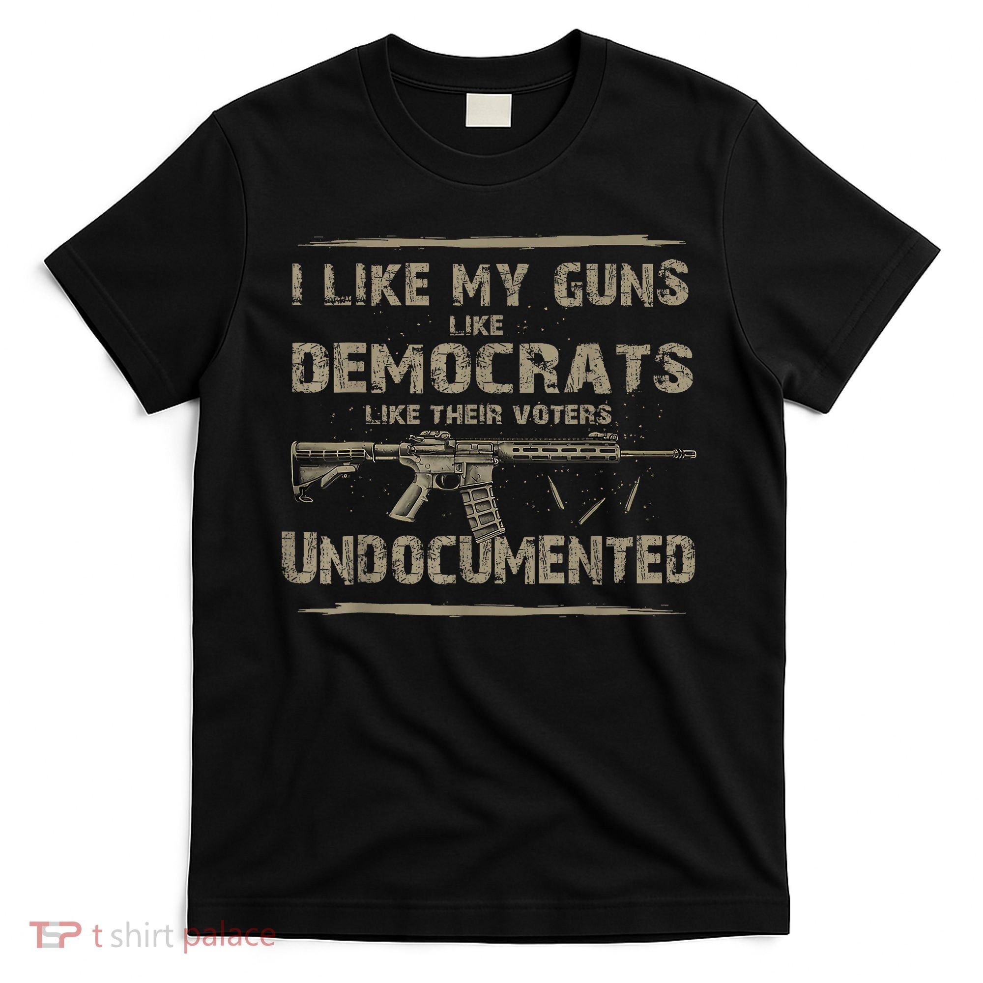 I Like My Guns Like Democrats Like Their Voters Undocumented T-Shirt