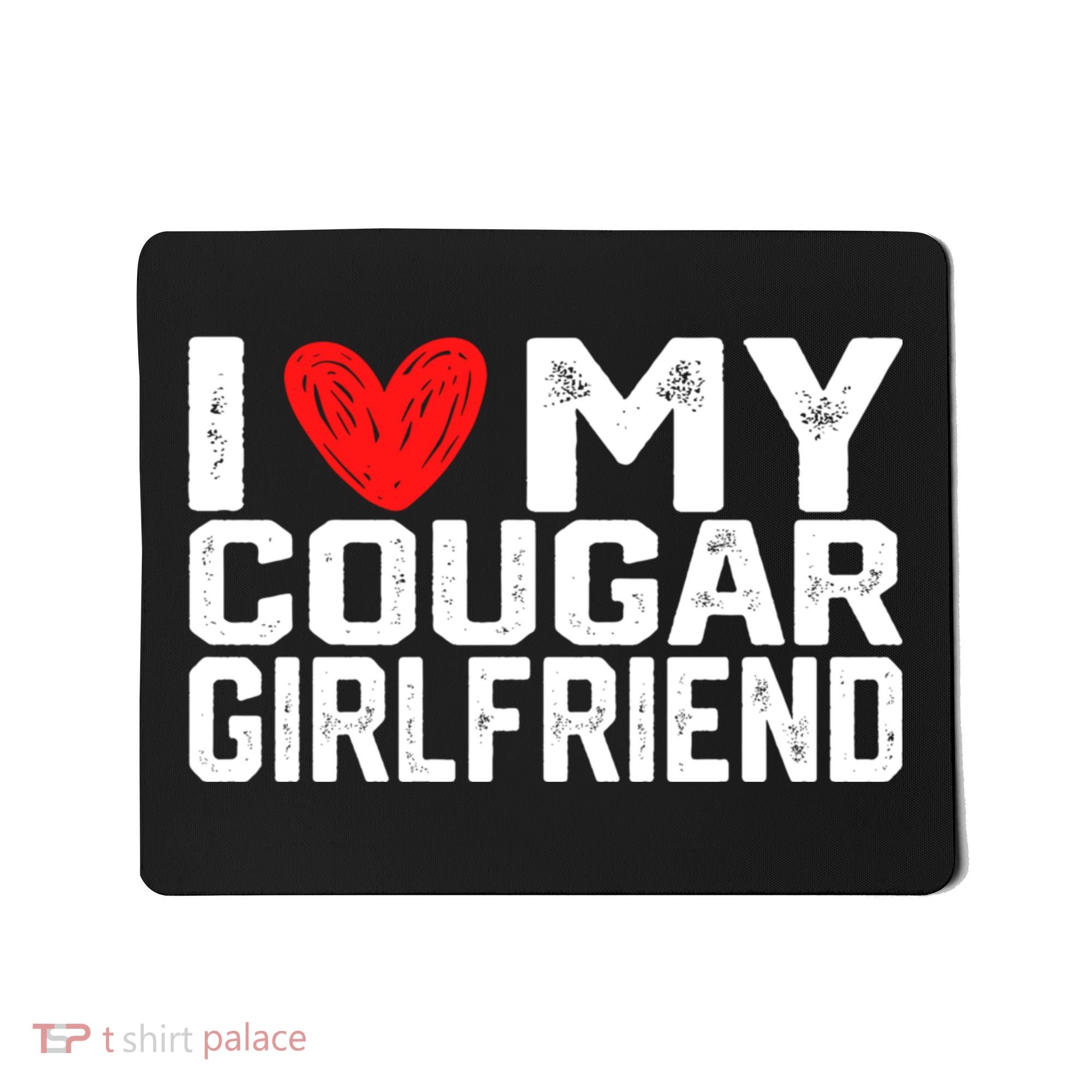 I Love My Cougar Girlfriend I Heart My Cougar Girlfriend Mousepad