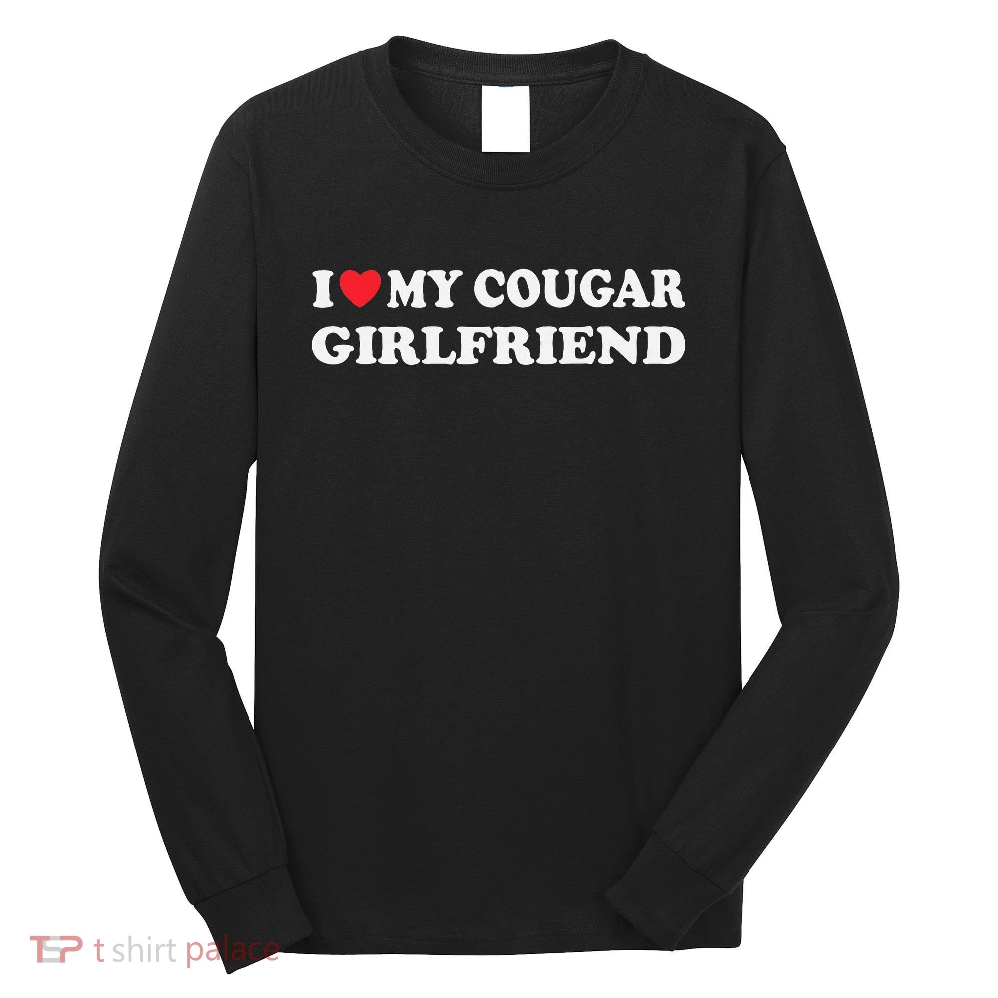 I Love My Cougar Girlfriend I Heart My Cougar Girlfriend GF Long Sleeve Shirt