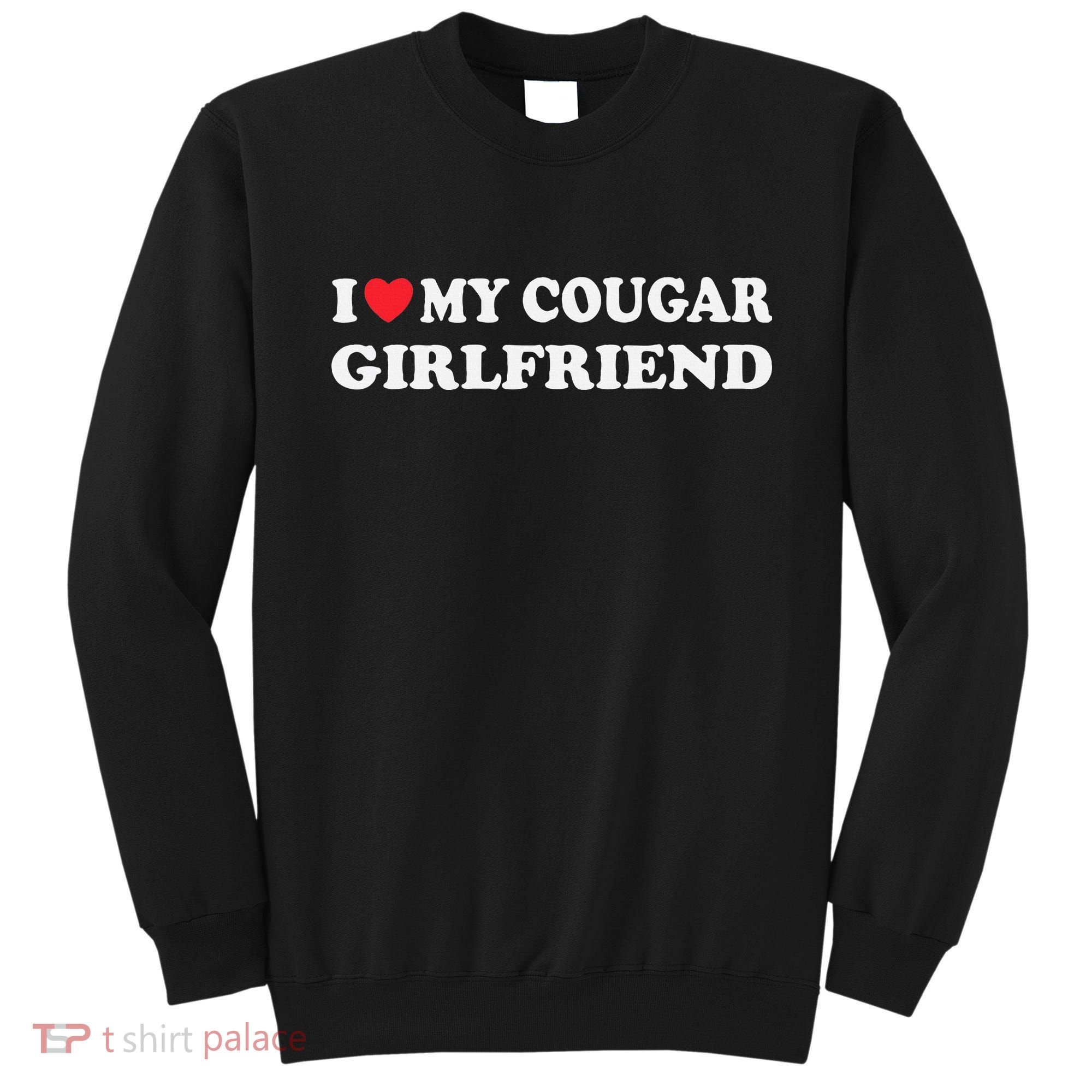 I Love My Cougar Girlfriend I Heart My Cougar Girlfriend GF Sweatshirt