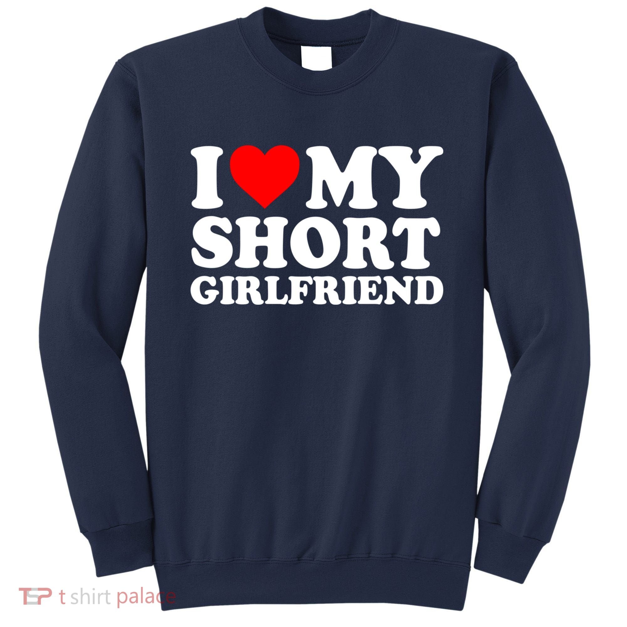 I Love My Short GF | I Love My Short Girlfriend GF Sweatshirt