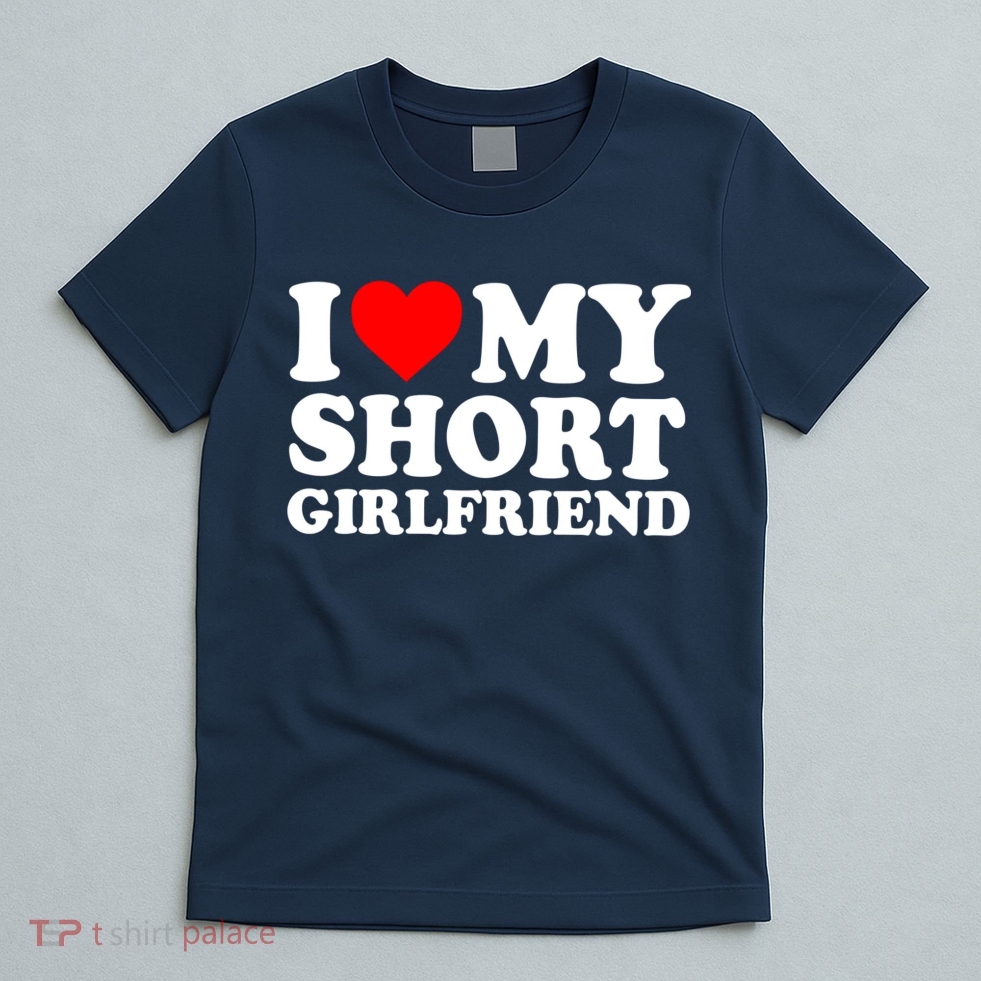 I Love My Short GF | I Love My Short Girlfriend GF T-Shirt