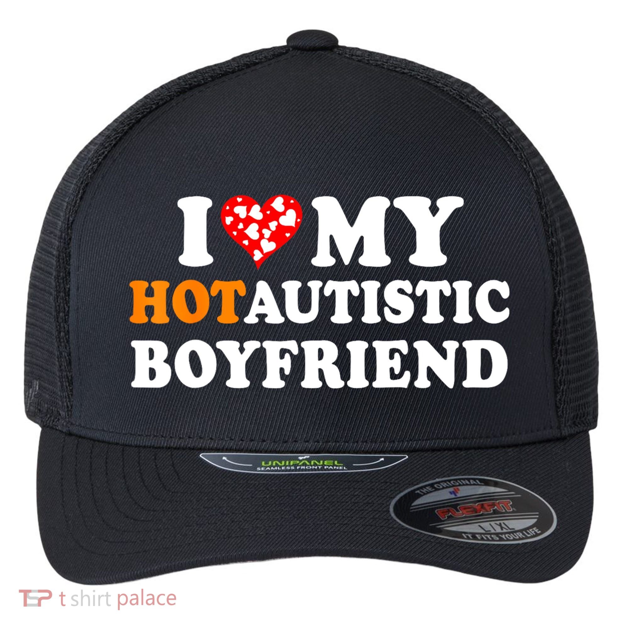 I Love My Hot Autistic Boyfriend Flexfit Unipanel Trucker Cap