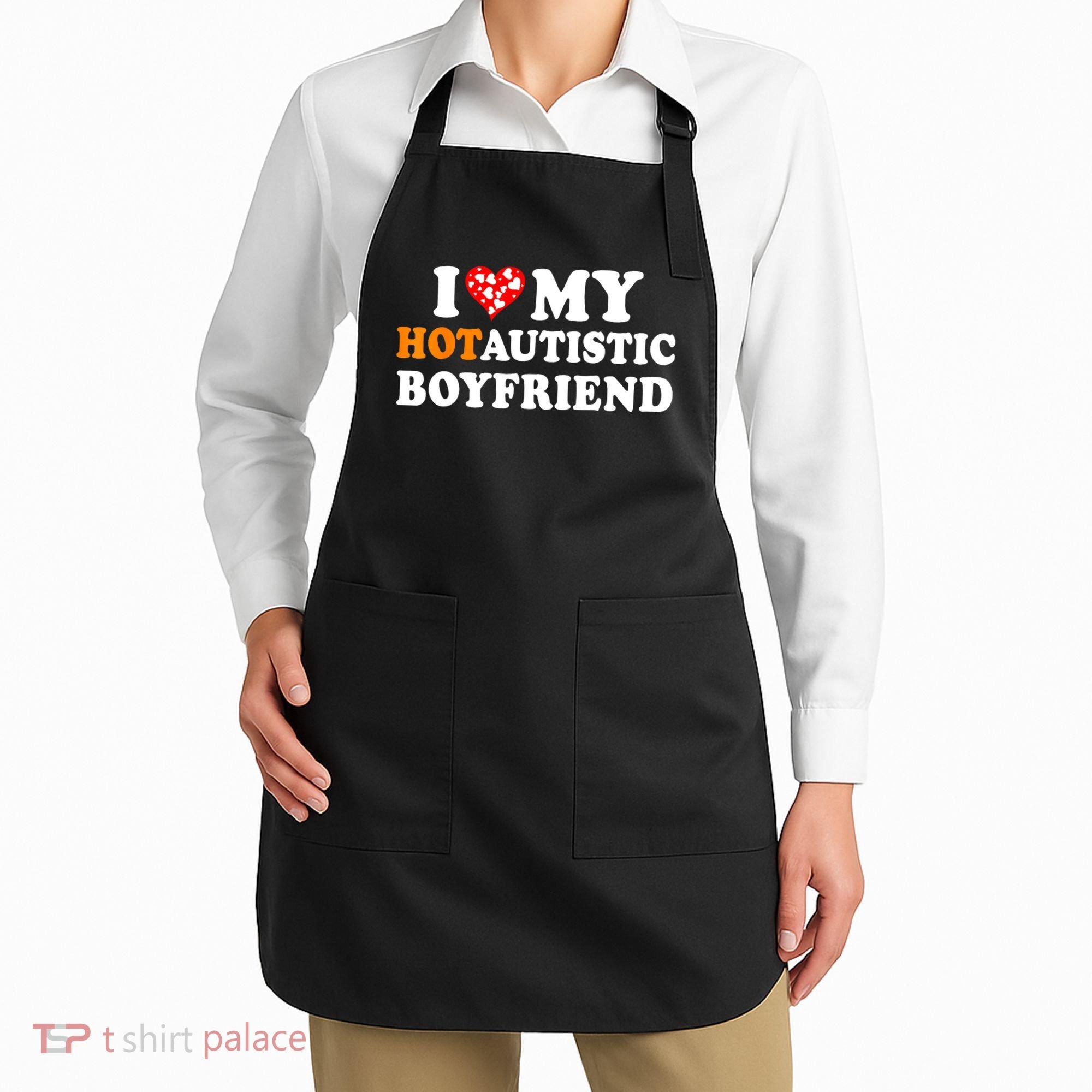 I Love My Hot Autistic Boyfriend Apron
