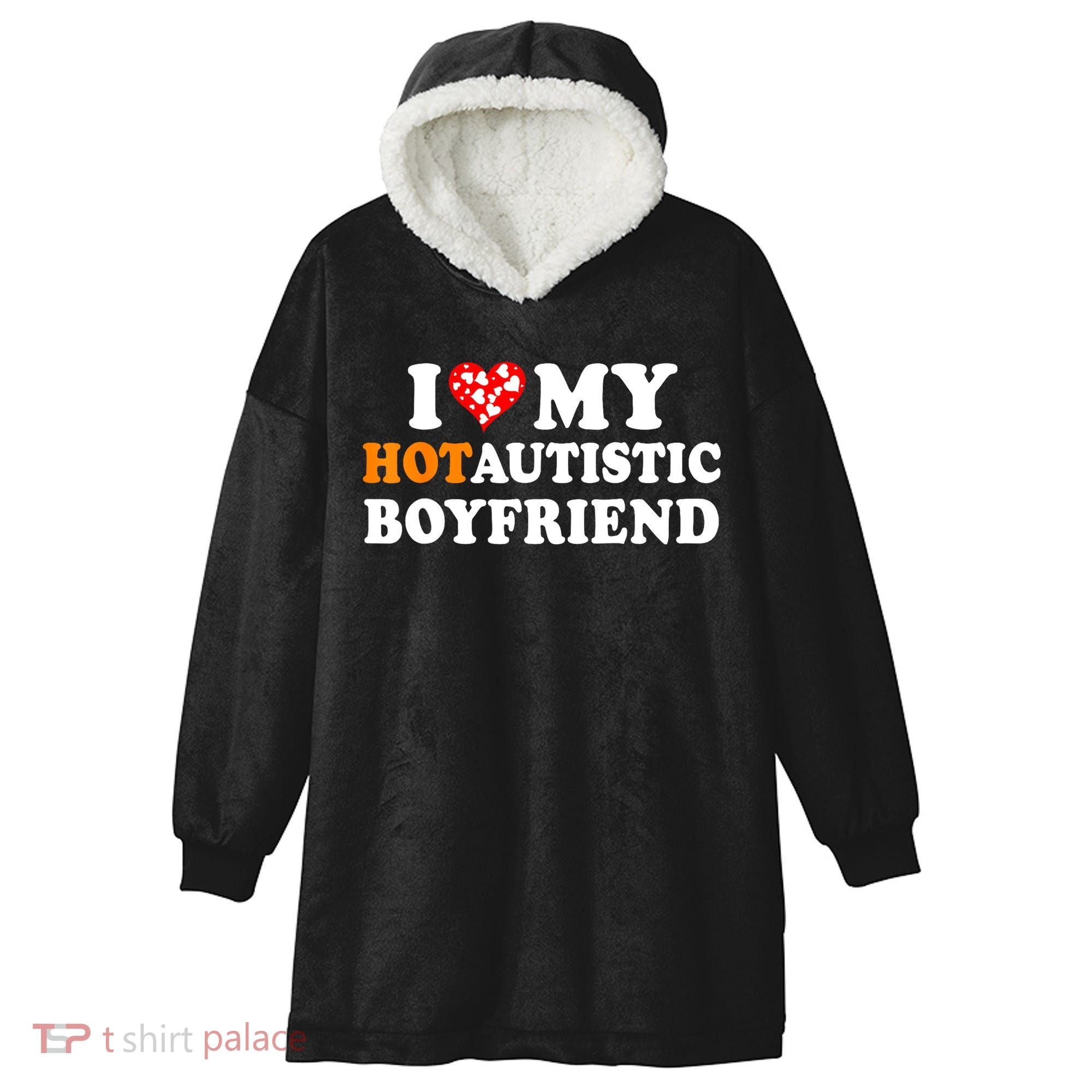 I Love My Hot Autistic Boyfriend Hooded Wearable Blanket