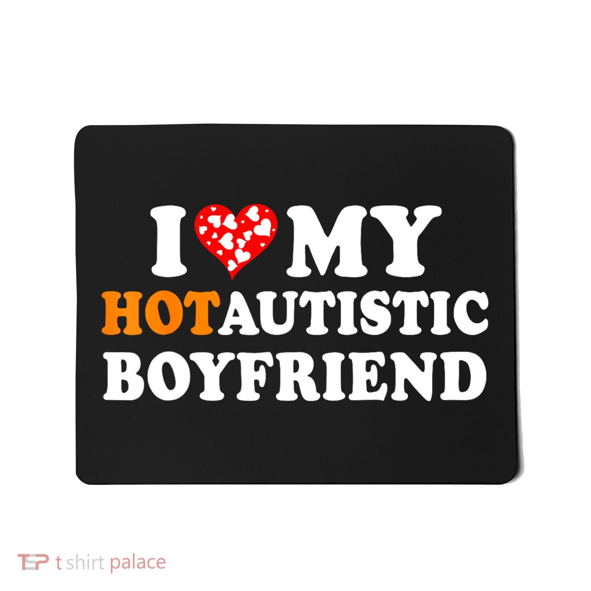 I Love My Hot Autistic Boyfriend Mousepad