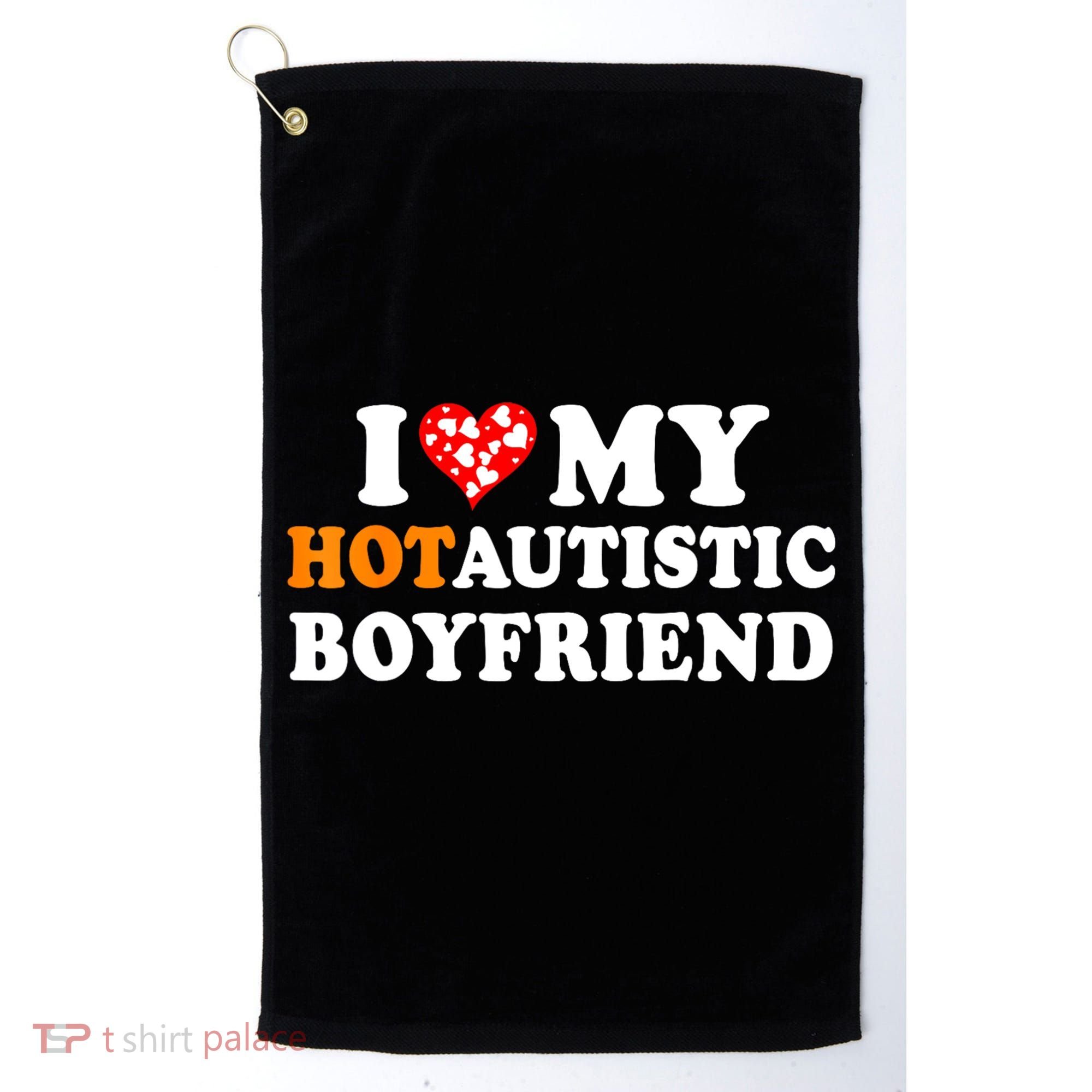I Love My Hot Autistic Boyfriend Golf Towel