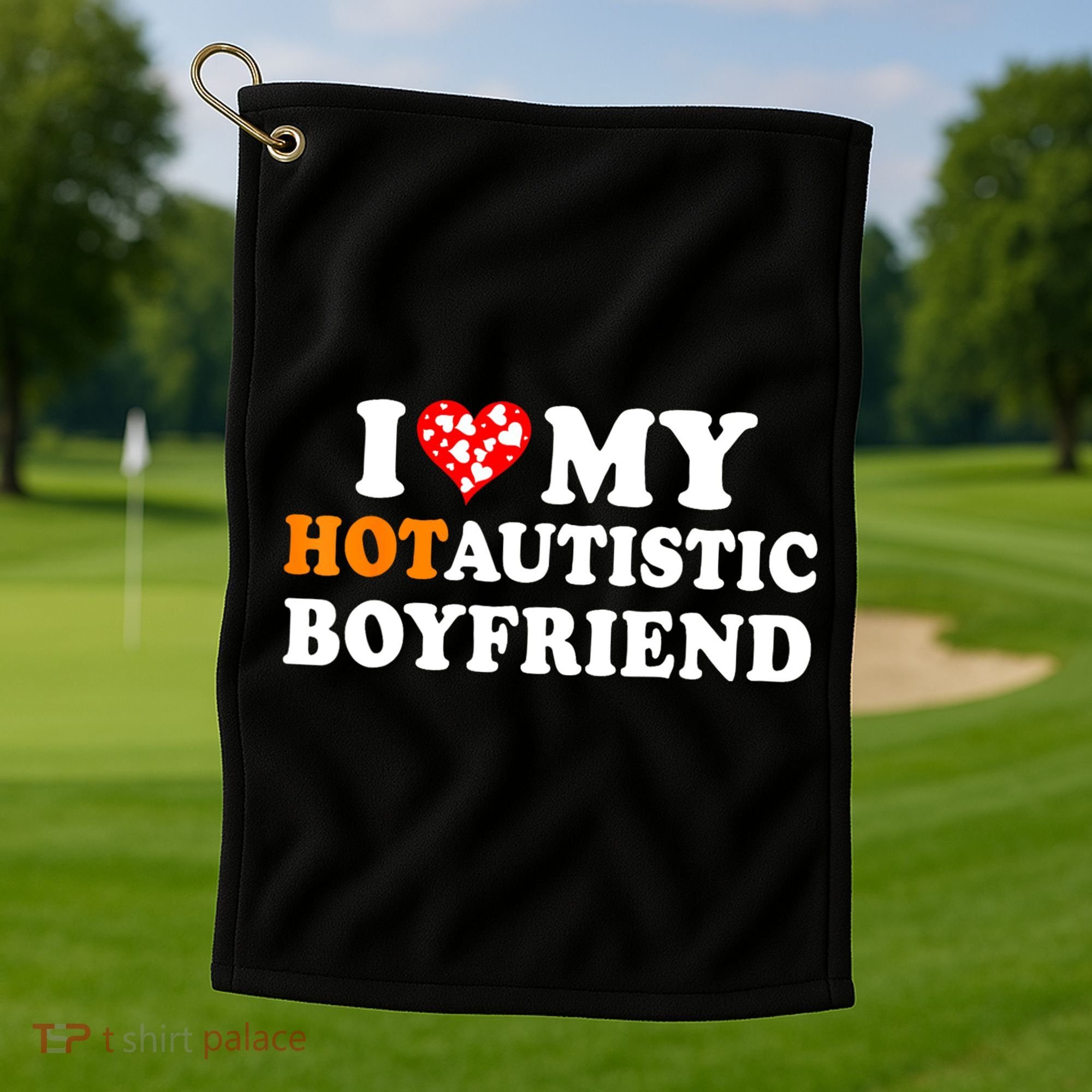 I Love My Hot Autistic Boyfriend Golf Towel