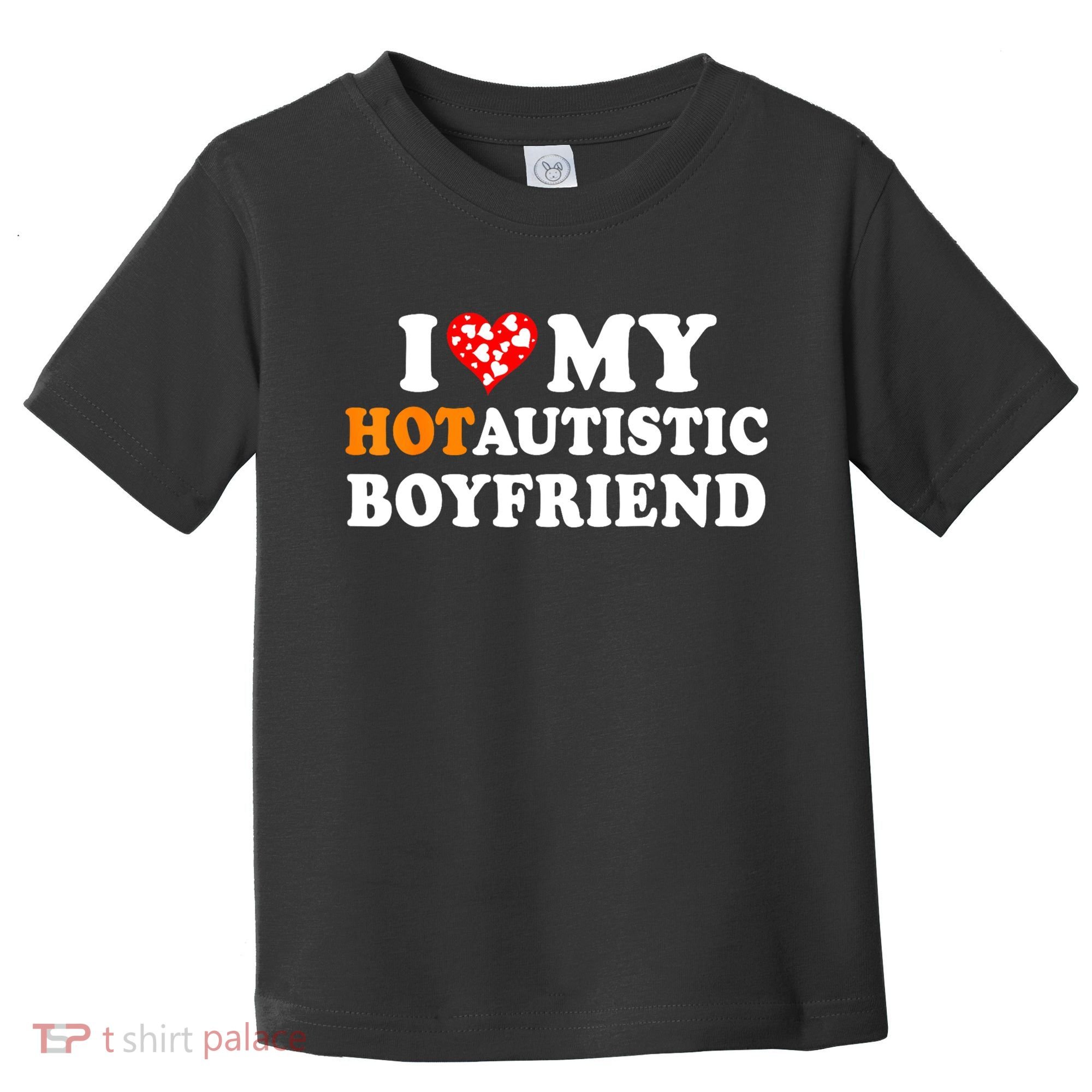 I Love My Hot Autistic Boyfriend Toddler T-Shirt