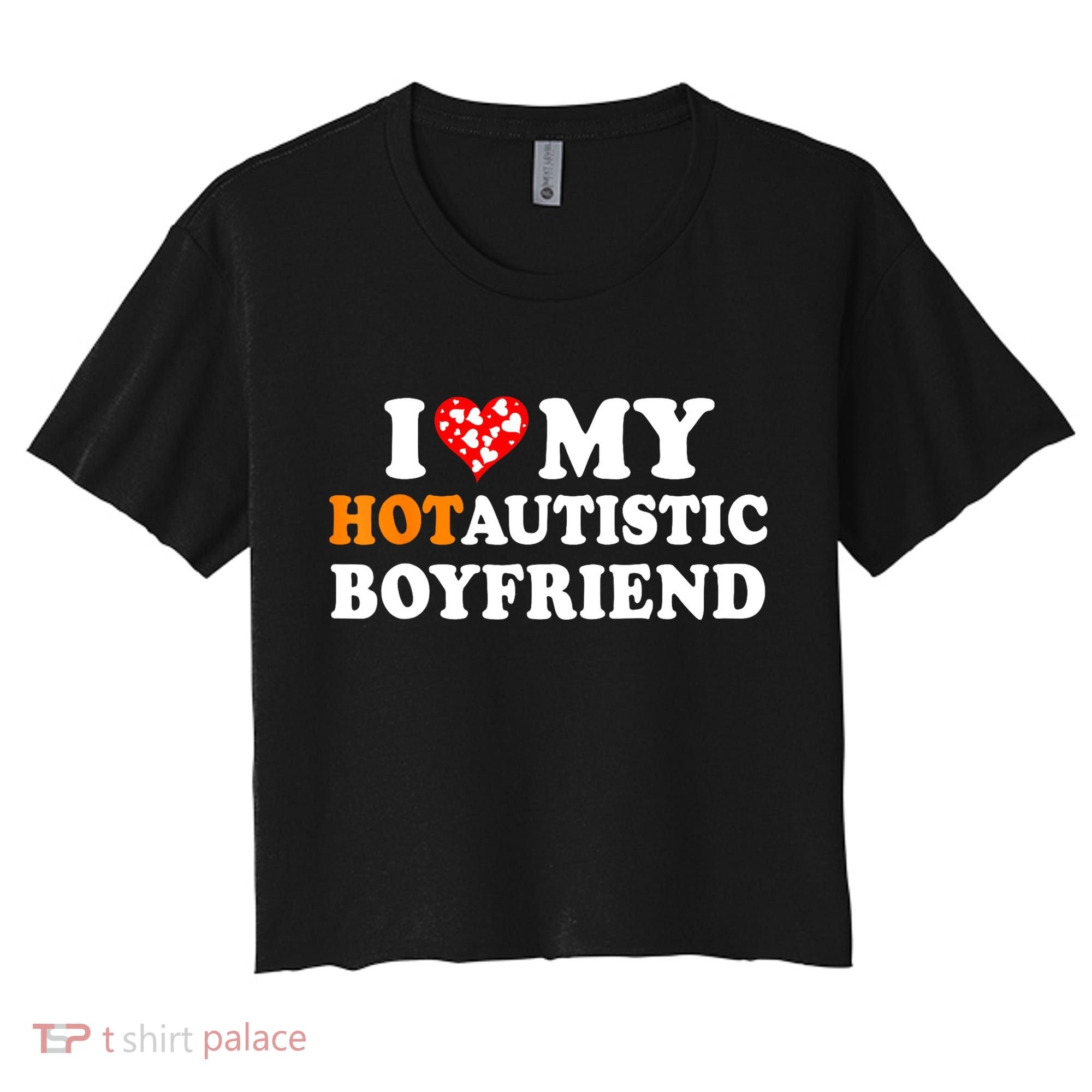 I Love My Hot Autistic Boyfriend Women's Crop Top Tee