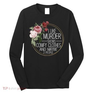 I Like Murder Shows Comfy Clothes Long Sleeve Shirt