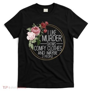 I Like Murder Shows Comfy Clothes T-Shirt