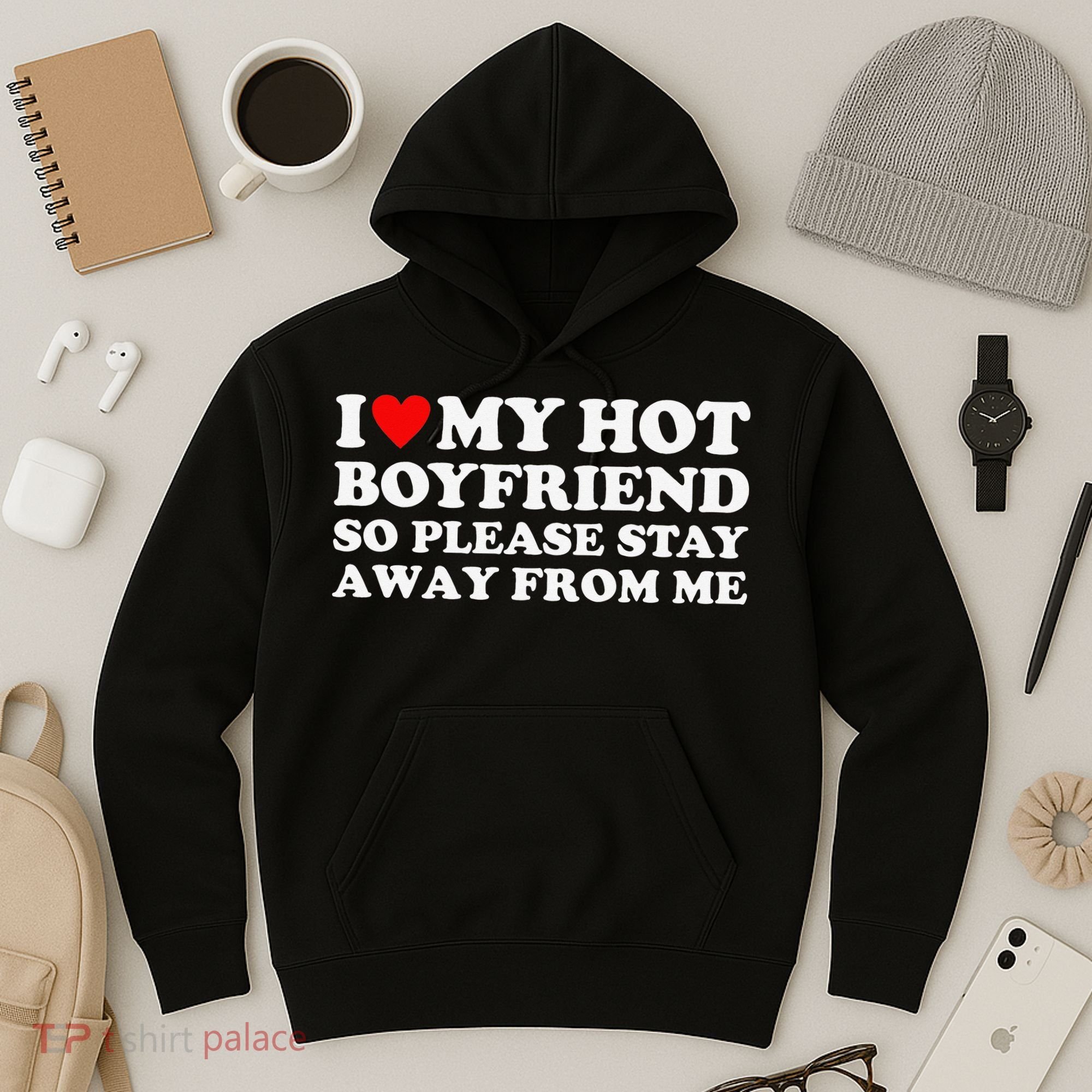I Love My Hot Boyfriend So Please Stay Away From Me Hoodie
