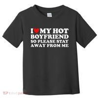 I Love My Hot Boyfriend So Please Stay Away From Me Toddler T-Shirt thumb 0