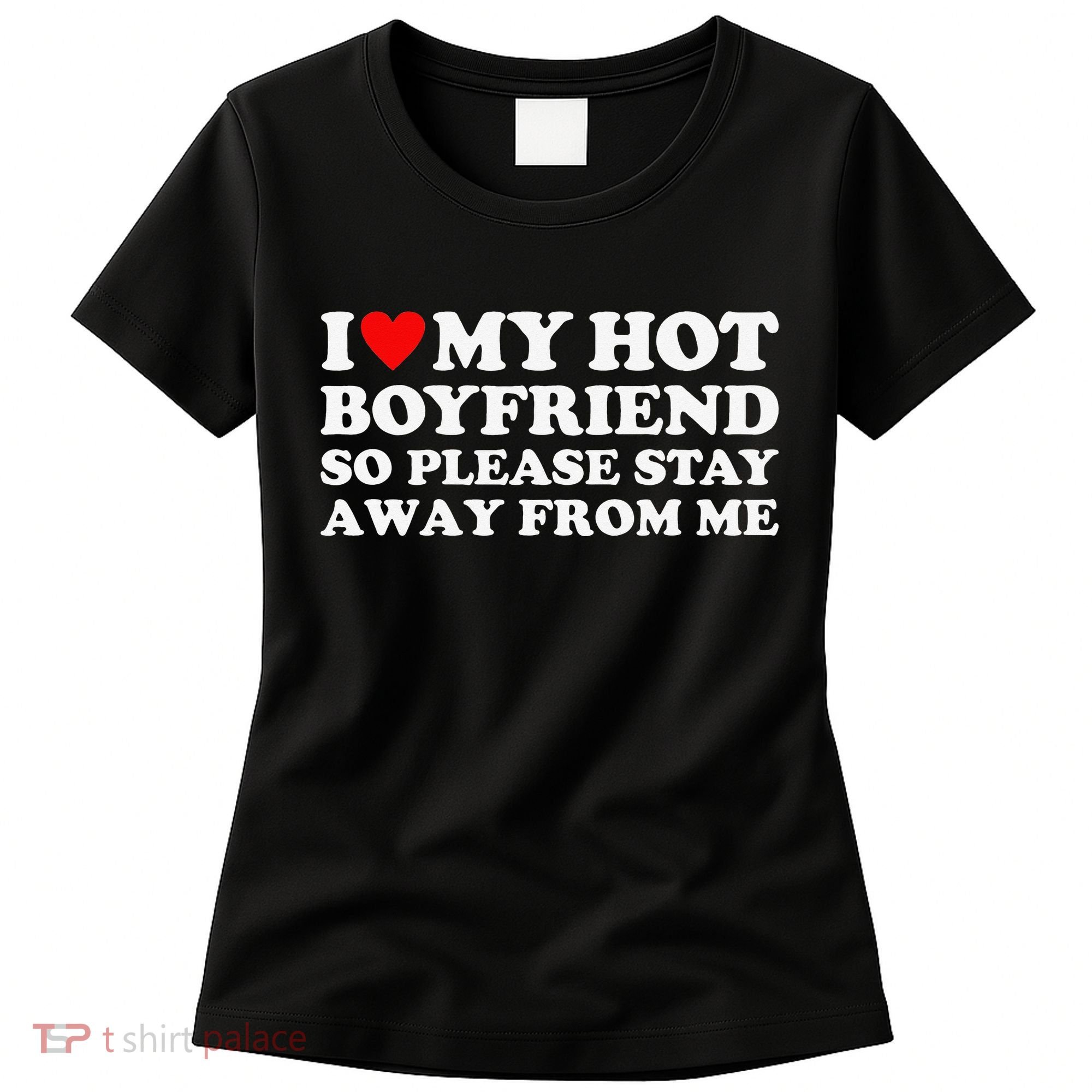 I Love My Hot Boyfriend So Please Stay Away From Me Women's T-Shirt