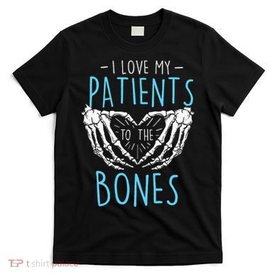 I Love My Patients To The Bones Chiropractor Chiropractic T-Shirt