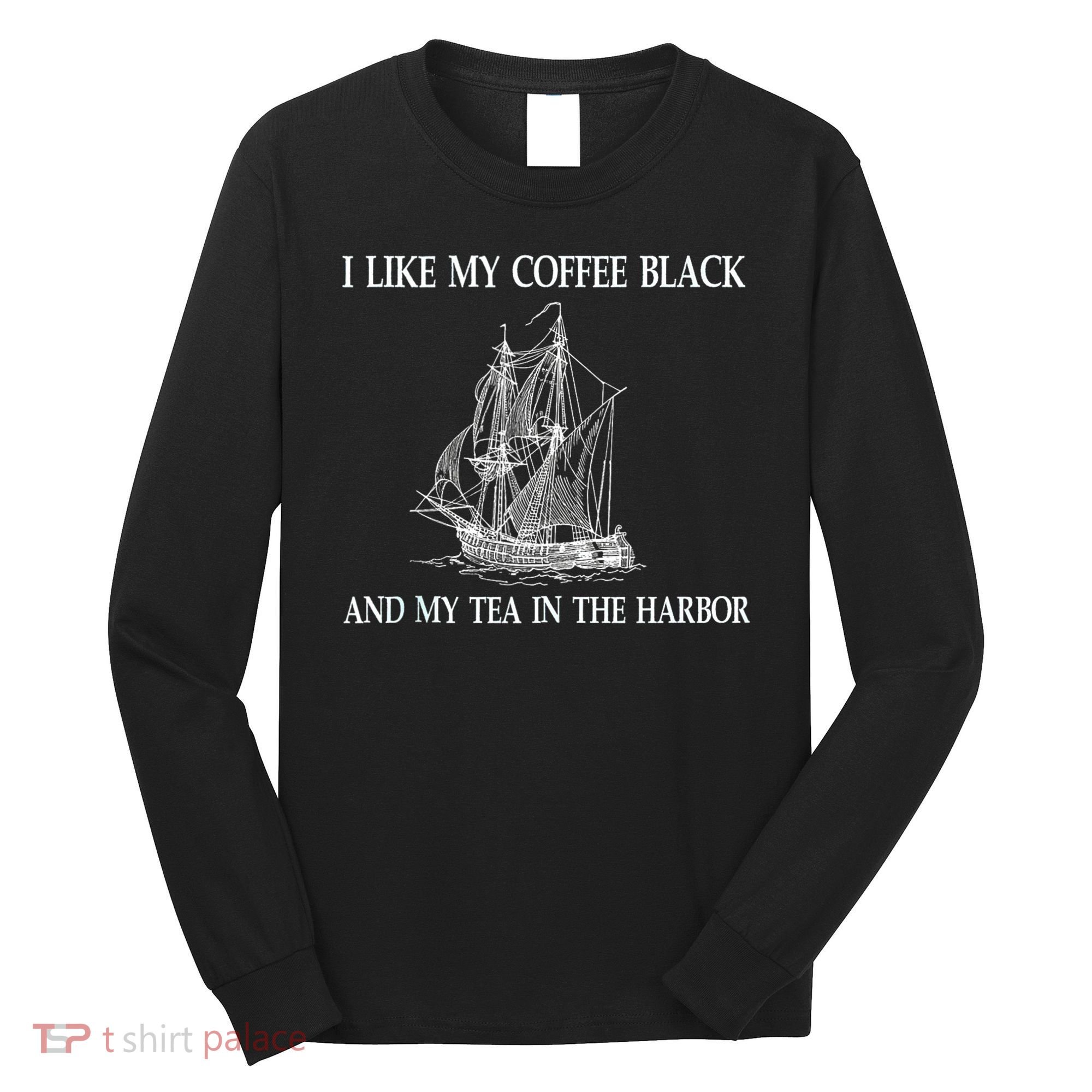 I Like My Coffee Black And Tea In The Harbor Long Sleeve Shirt