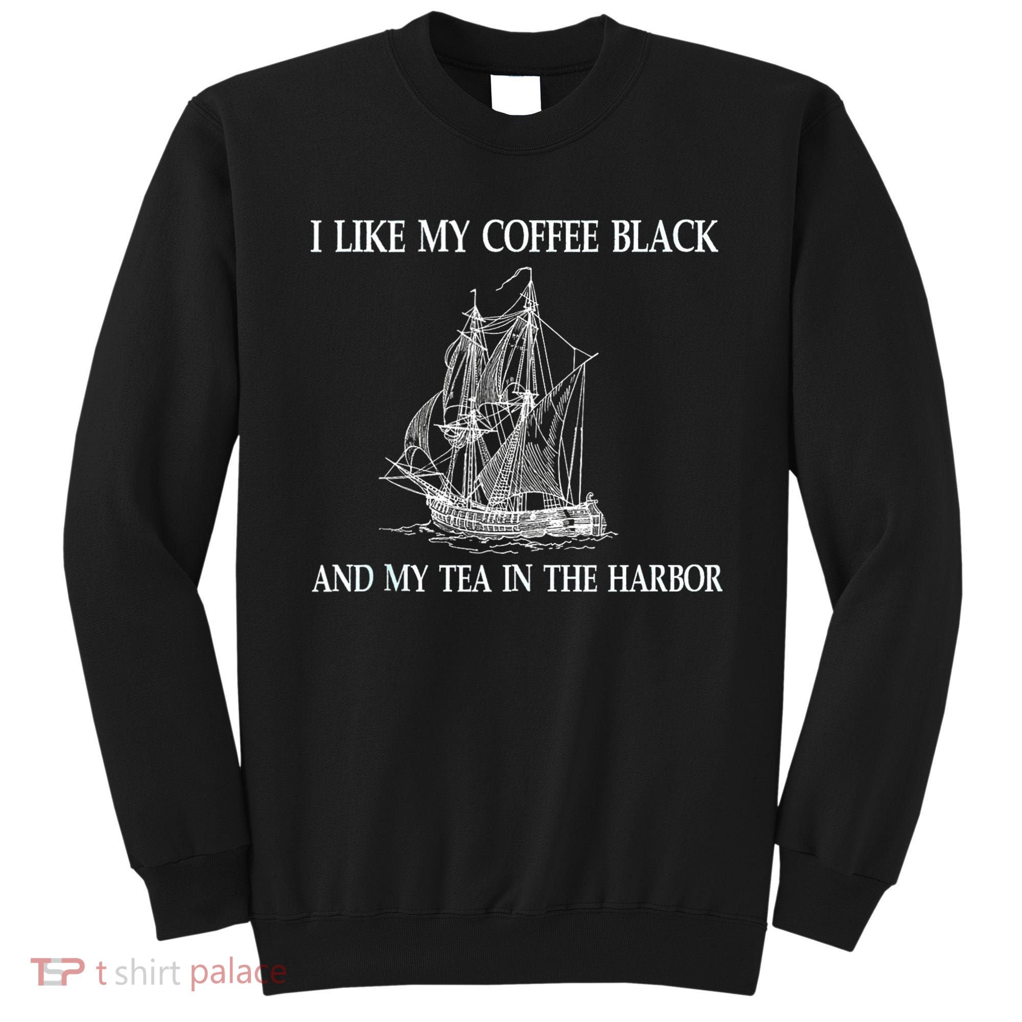 I Like My Coffee Black And Tea In The Harbor Sweatshirt