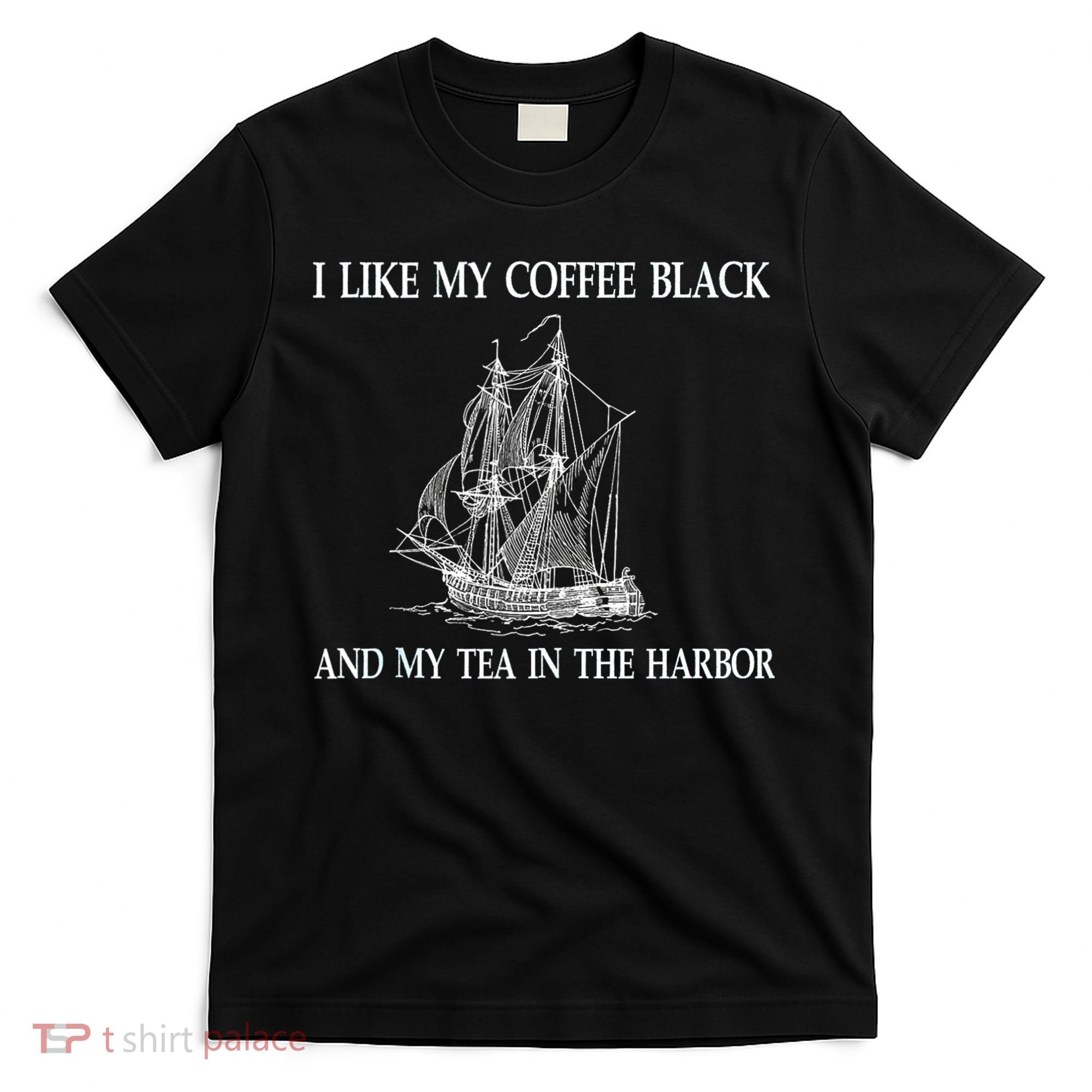 I Like My Coffee Black And Tea In The Harbor T-Shirt
