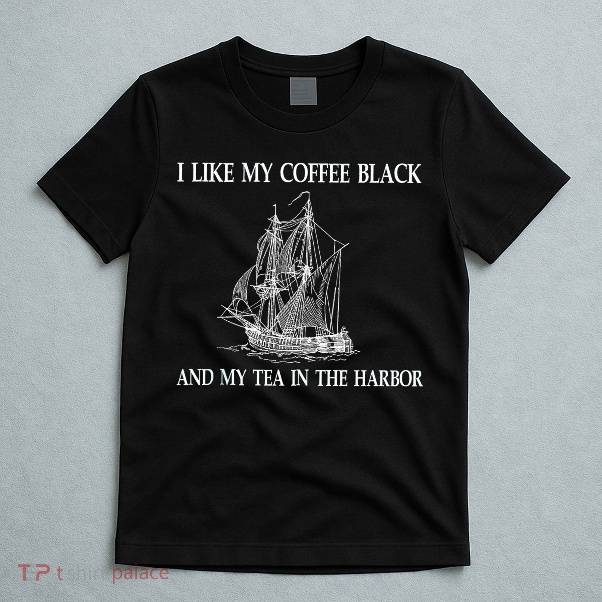 I Like My Coffee Black And Tea In The Harbor T-Shirt