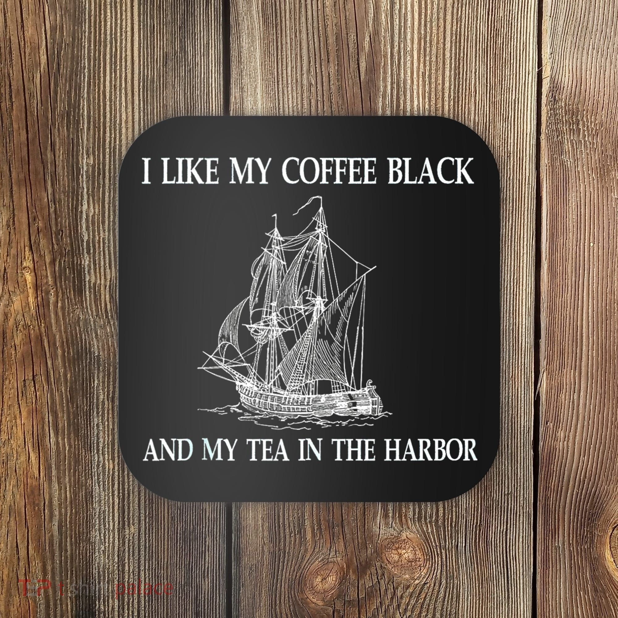 I Like My Coffee Black And Tea In The Harbor Coaster
