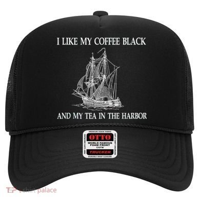 I Like My Coffee Black And Tea In The Harbor Hat