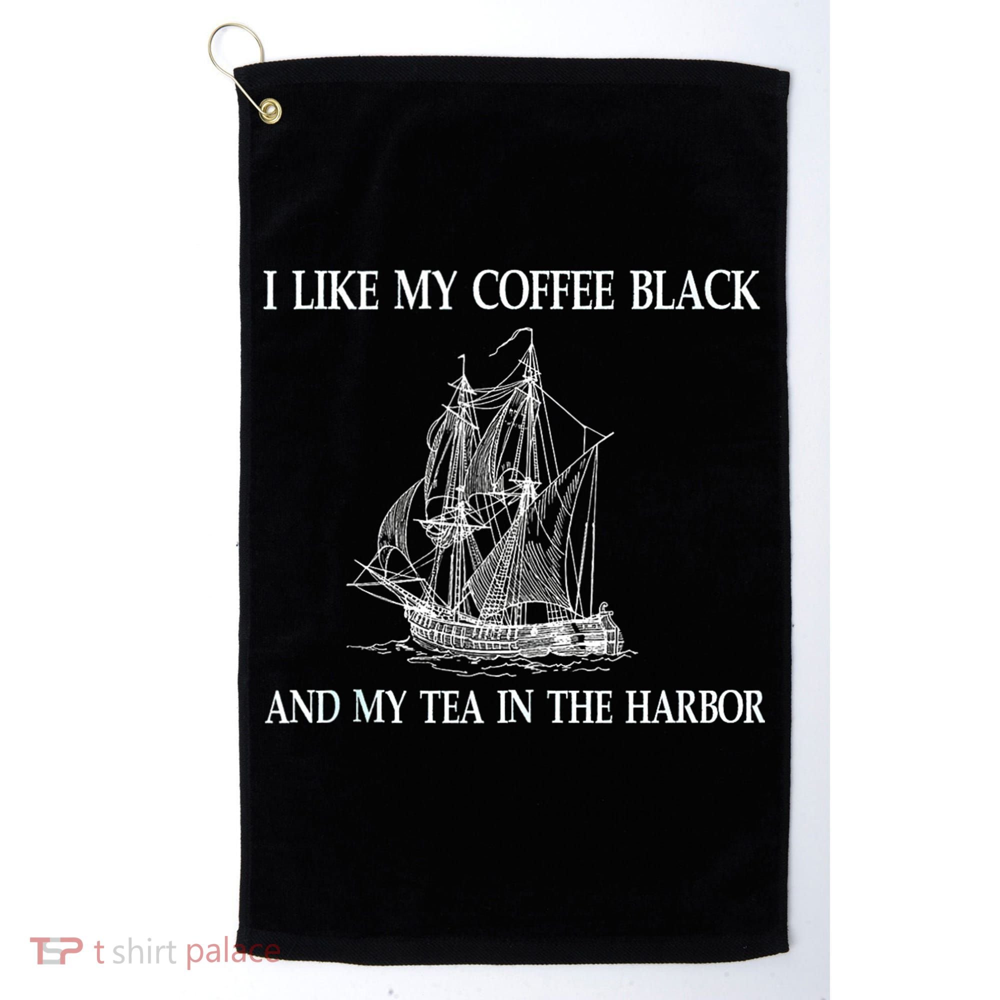 I Like My Coffee Black And Tea In The Harbor Golf Towel