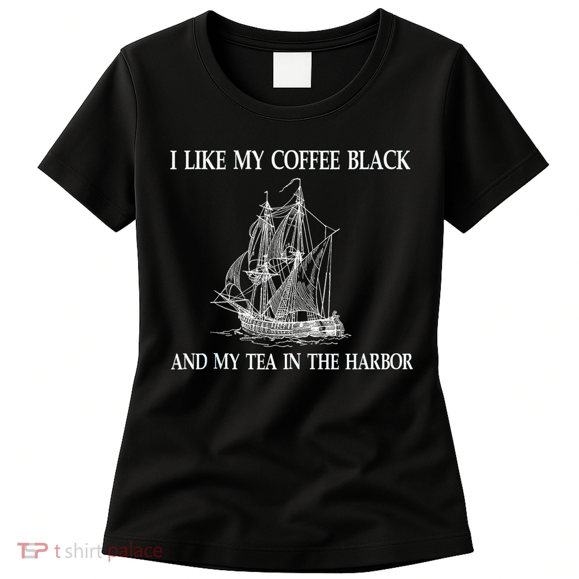 I Like My Coffee Black And Tea In The Harbor Women's T-Shirt