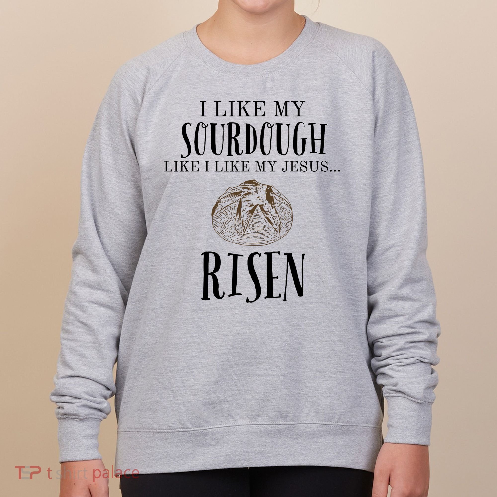 I Like My Sourdough Like I Like My Jesus Risen Bread Baker Women's Sweatshirt