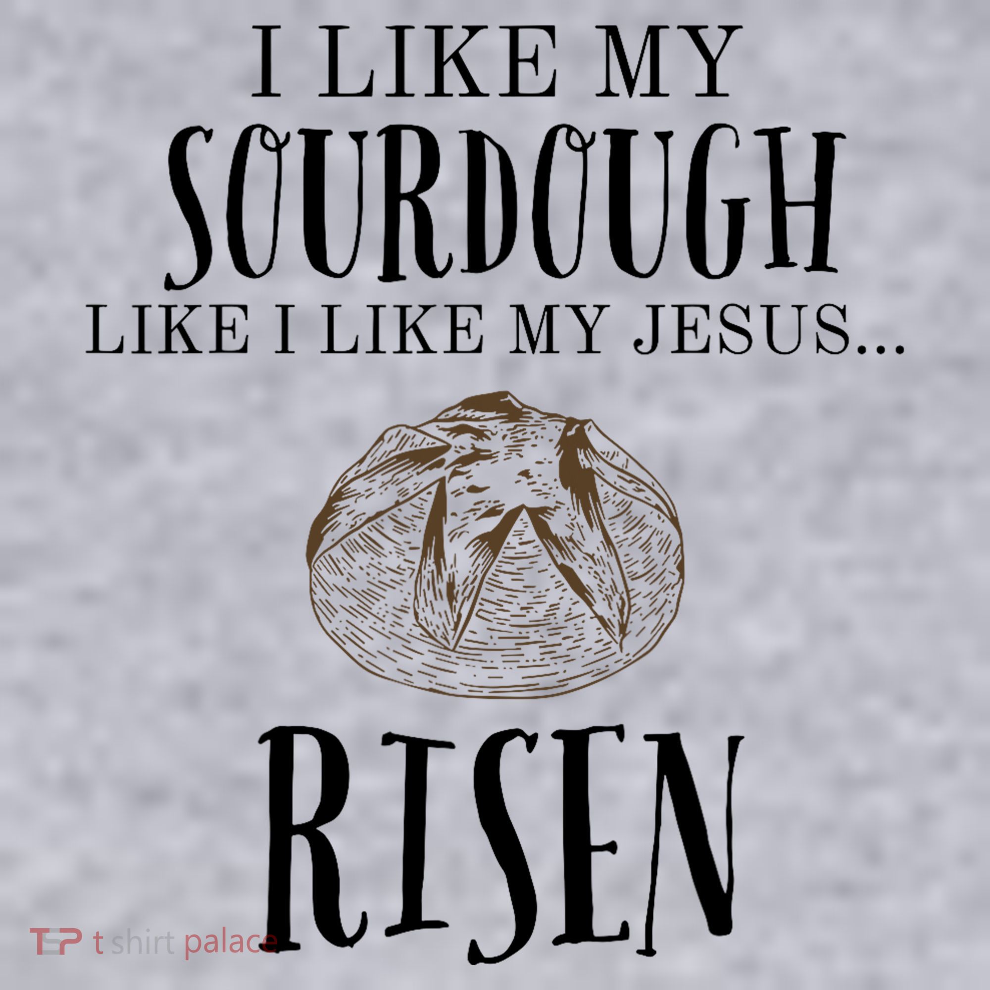 I Like My Sourdough Like I Like My Jesus Risen Bread Baker Women's Sweatshirt