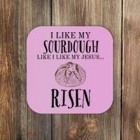 I Like My Sourdough Like I Like My Jesus Risen Bread Baker Coaster thumb 0
