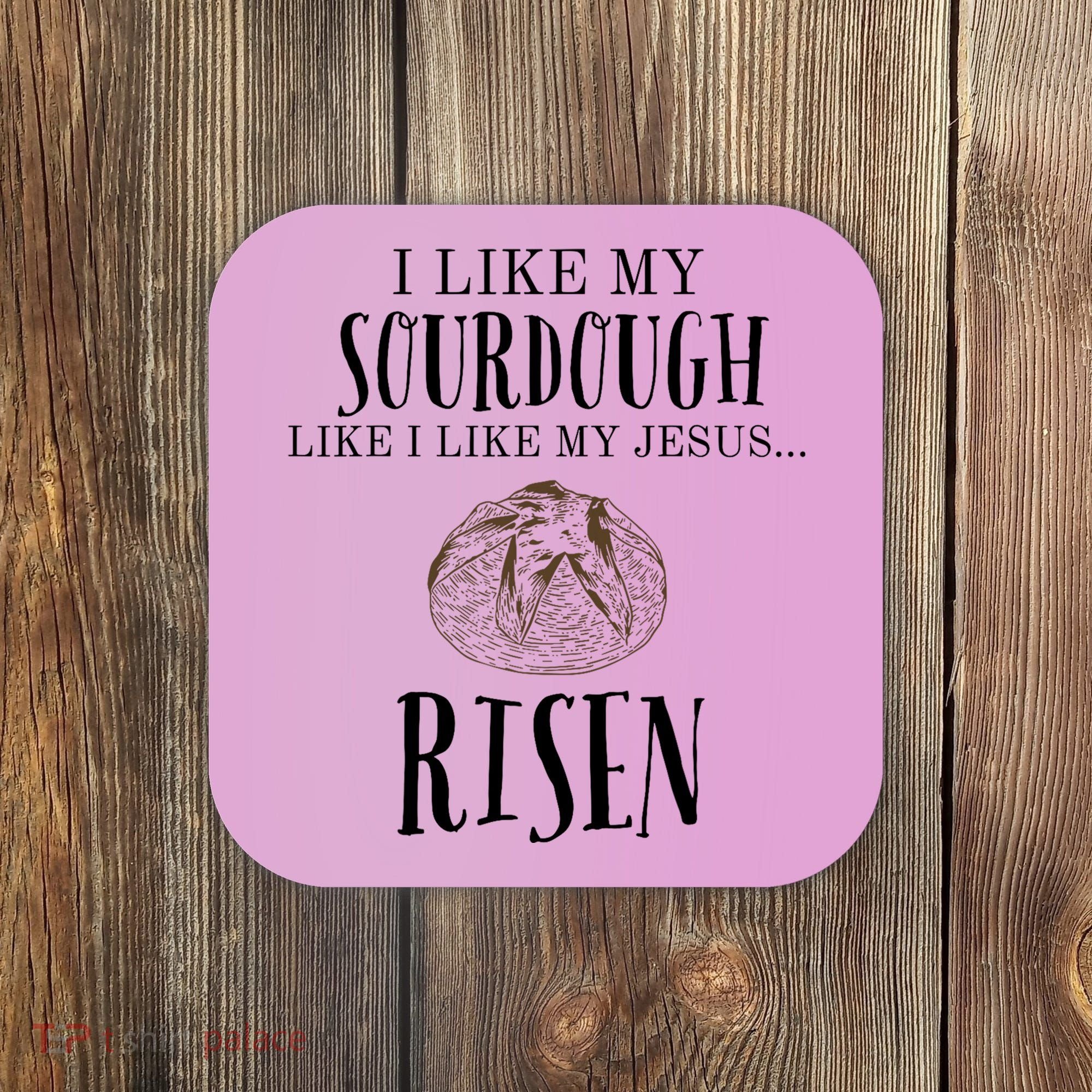 I Like My Sourdough Like I Like My Jesus Risen Bread Baker Coaster