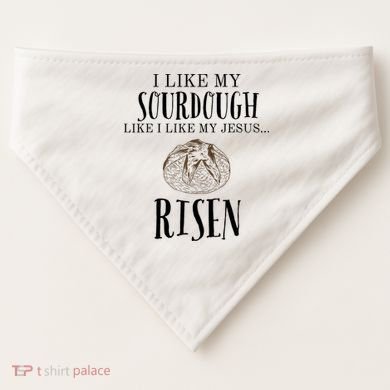 I Like My Sourdough Like I Like My Jesus Risen Bread Baker USA-Made Doggie Bandana
