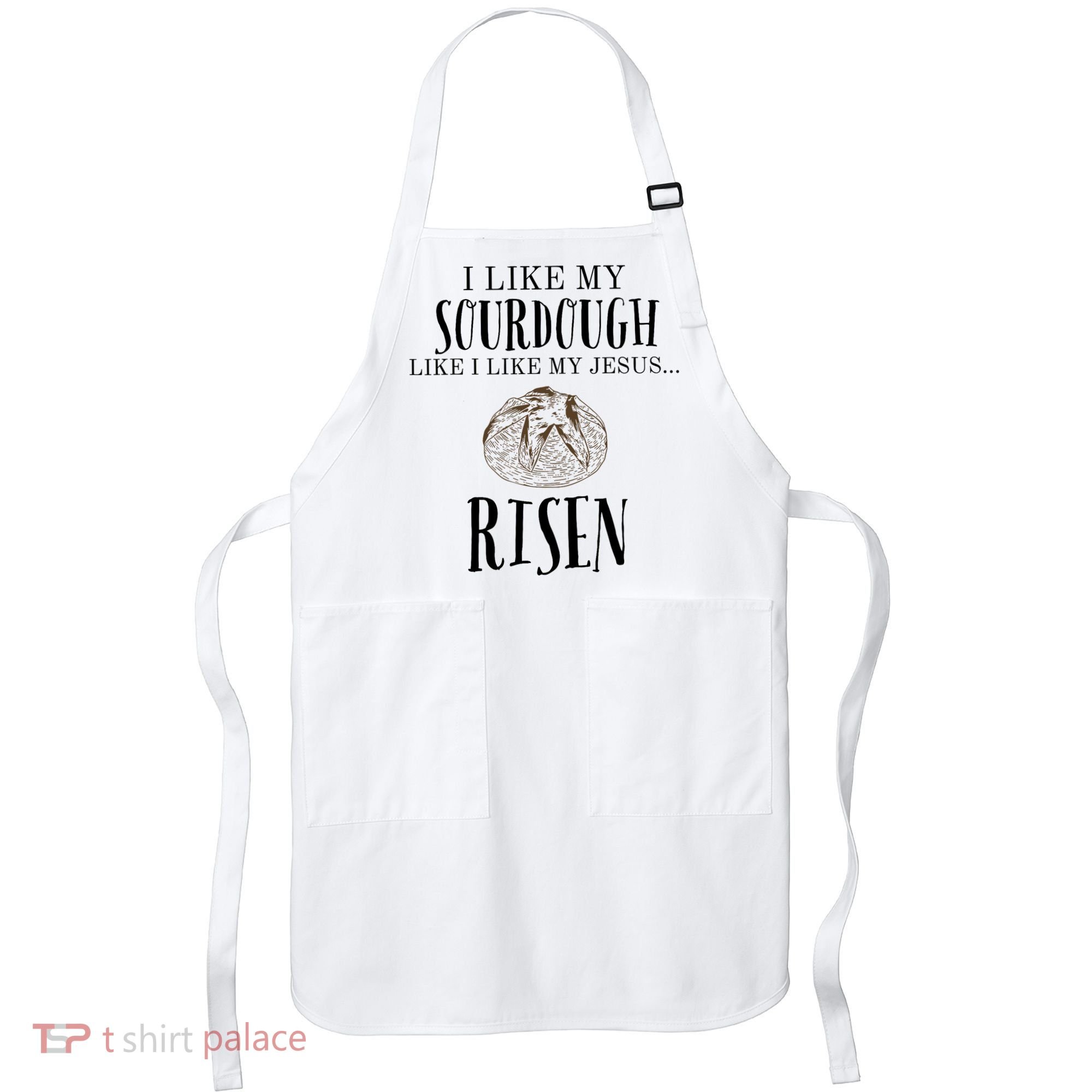 I Like My Sourdough Like I Like My Jesus Risen Bread Baker Apron