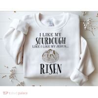 I Like My Sourdough Like I Like My Jesus Risen Bread Baker Sweatshirt thumb 2