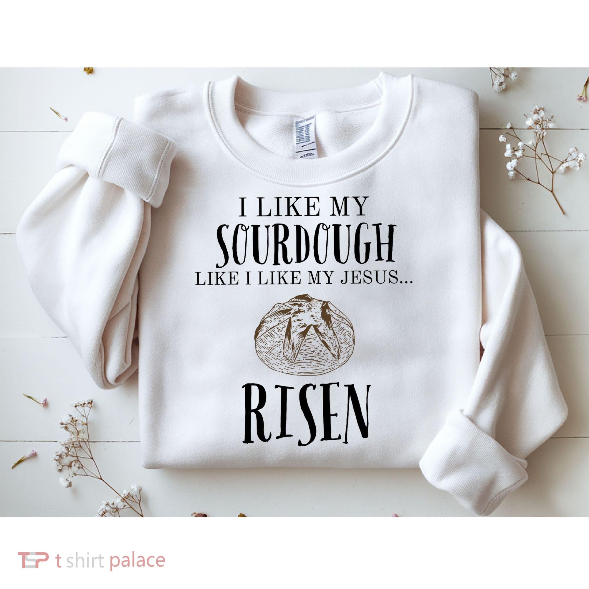 I Like My Sourdough Like I Like My Jesus Risen Bread Baker Sweatshirt