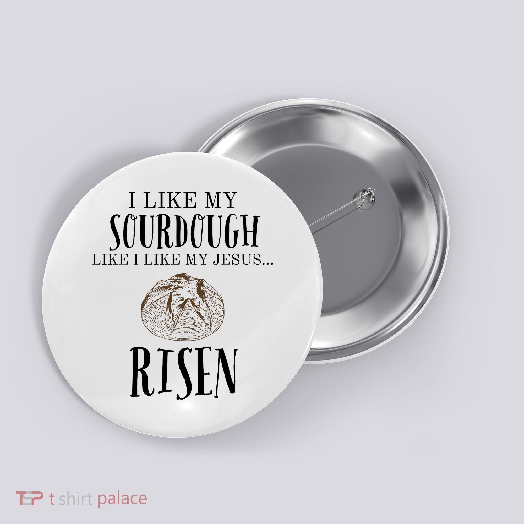 I Like My Sourdough Like I Like My Jesus Risen Bread Baker Button