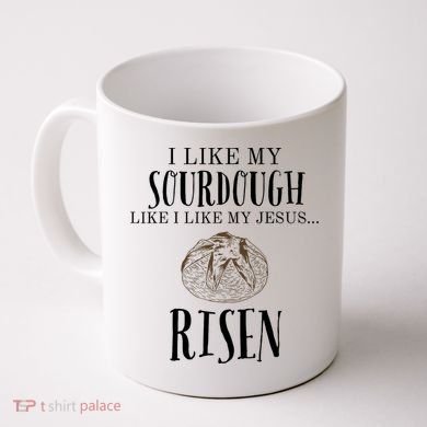 I Like My Sourdough Like I Like My Jesus Risen Bread Baker Coffee Mug