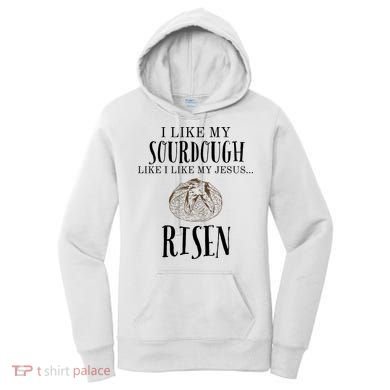 I Like My Sourdough Like I Like My Jesus Risen Bread Baker Women's Hoodie