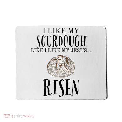 I Like My Sourdough Like I Like My Jesus Risen Bread Baker Mousepad