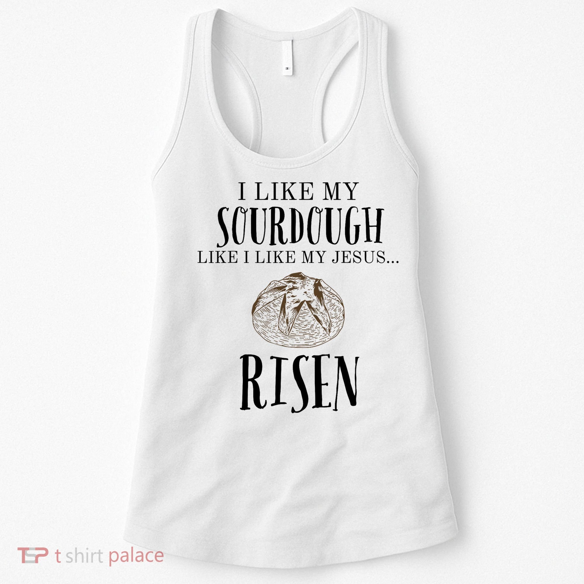 I Like My Sourdough Like I Like My Jesus Risen Bread Baker Women's Tank Top