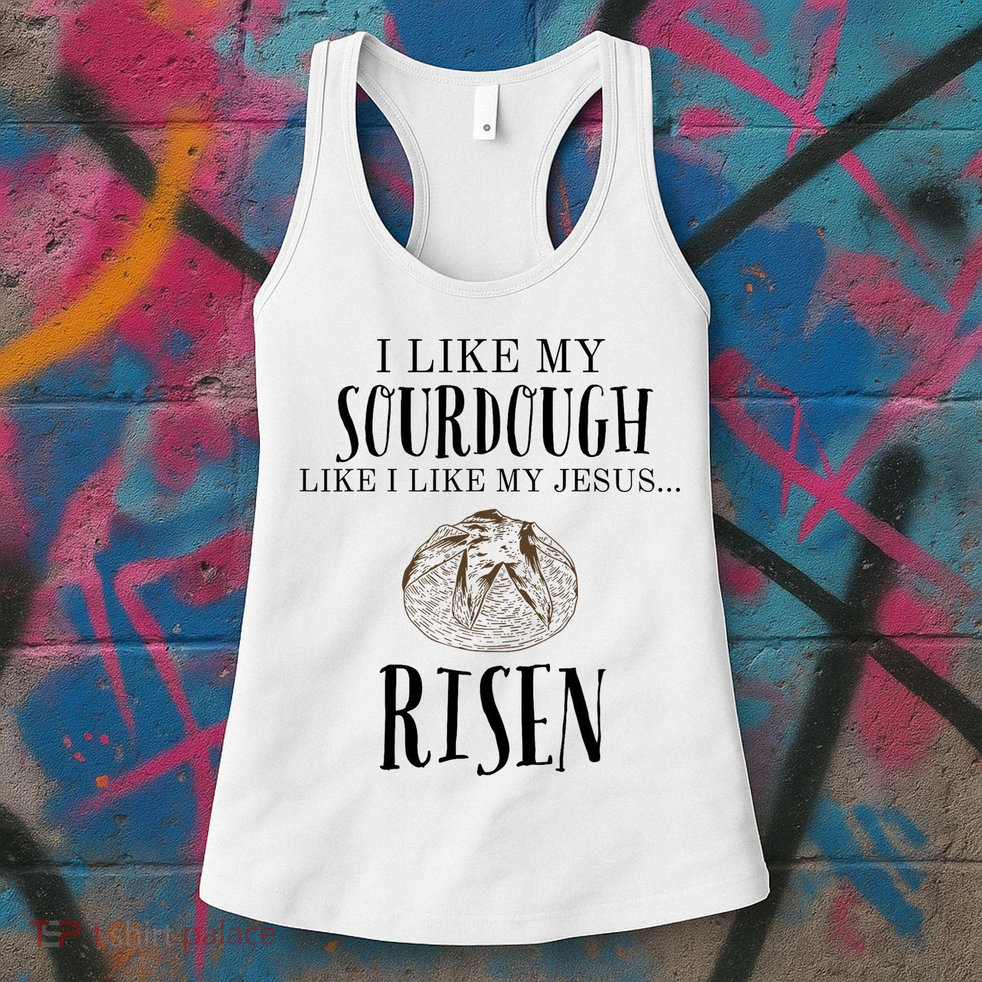 I Like My Sourdough Like I Like My Jesus Risen Bread Baker Women's Tank Top