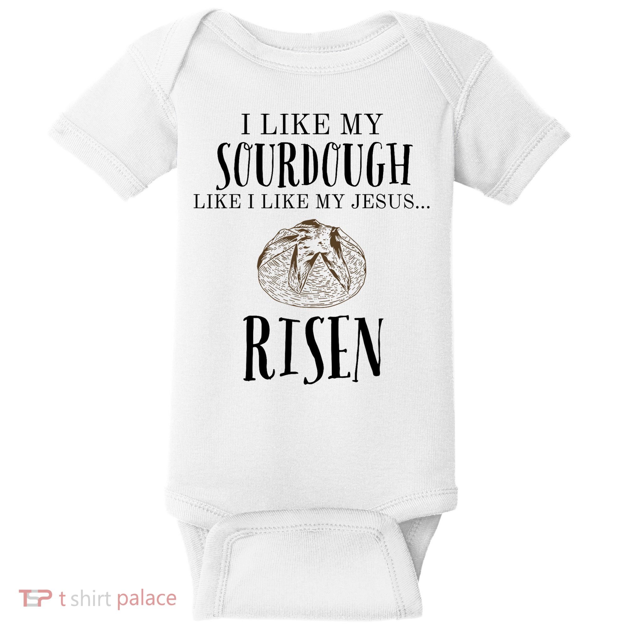 I Like My Sourdough Like I Like My Jesus Risen Bread Baker Baby Bodysuit
